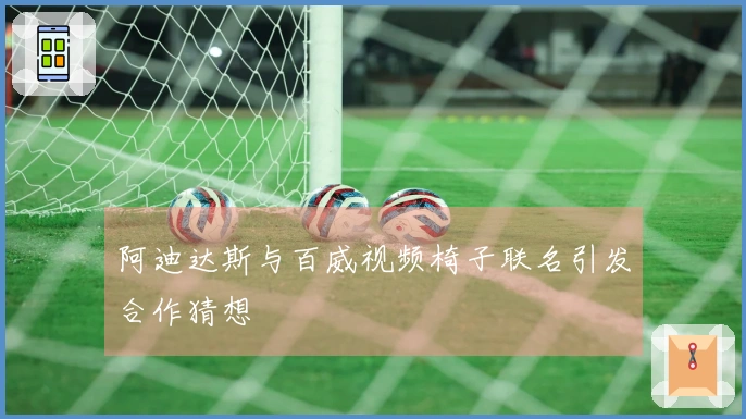 阿迪达斯与百威视频椅子联名引发合作猜想